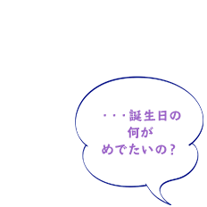 ・・・誕生日の何がめでたいの？