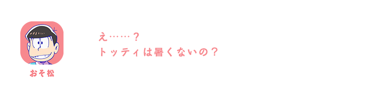 おそ松| え……？トッティは暑くないの？