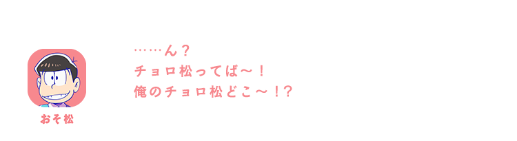 おそ松| ……ん？チョロ松ってば～！俺のチョロ松どこ～！？