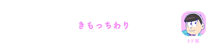 トド松| きもっちわり