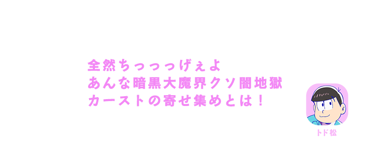 チョロ松｜全然ちっっっげぇよ あんな暗黒大魔界クソ闇地獄カーストの寄せ集めとは！