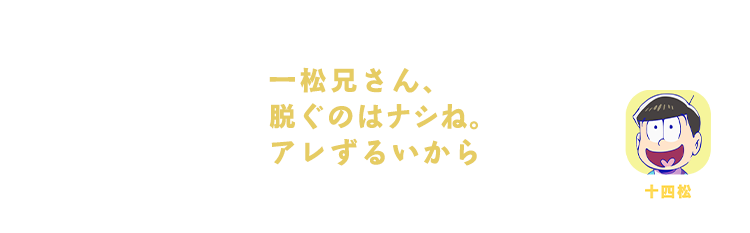 十四松｜一松兄さん、脱ぐのはナシね。アレずるいから