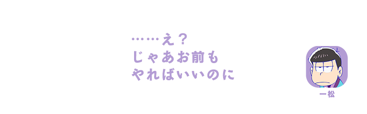 一松｜……え？じゃあお前もやればいいのに