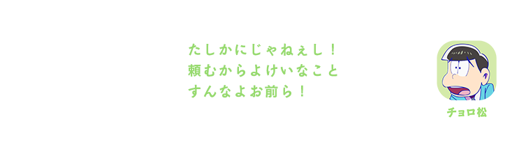 チョロ松｜たしかにじゃねぇし！頼むからよけいなことすんなよお前ら！