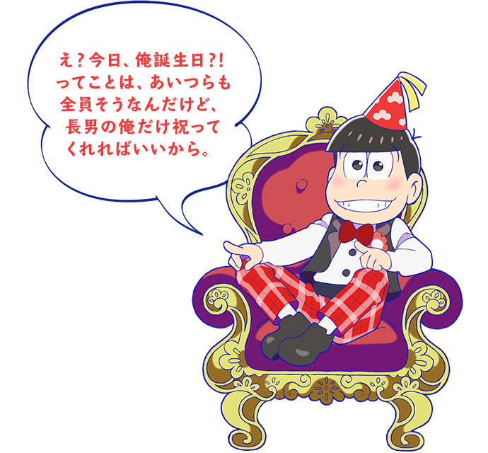 え？今日、俺誕生日？！ってことは、あいつらも全員そうなんだけど、長男の俺だけ祝ってくれればいいから。