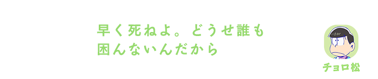 チョロ松| 早く死ねよ。どうせ誰も困んないんだから