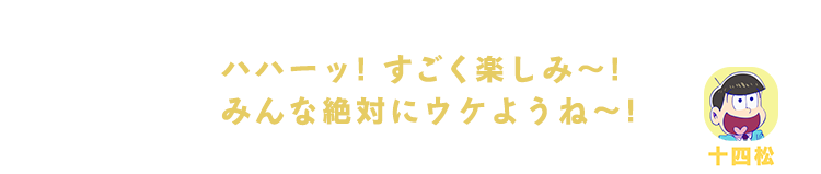 十四松｜ハハーッ！、すごく楽しみ～！みんな絶対にウケようね～！