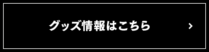 グッズ情報はこちら