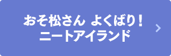 おそ松さん よくばり！ニートアイランド