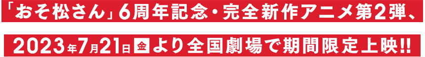 「おそ松さん」6周年記念・完全新作アニメ第2弾2023年7月21日金より全国劇場で期間限定上映!!